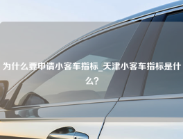 为什么要申请小客车指标_天津小客车指标是什么？